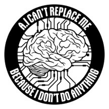AI Can't Replace Me I Don't Do Anything Humor