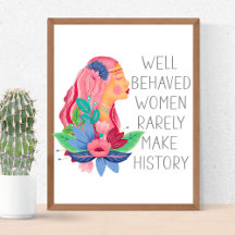 Well Behaved Women Rarely Make History