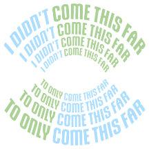 I Didn't Come This Far To Only Come This Far