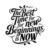 The Best Time for New Beginnings is Now