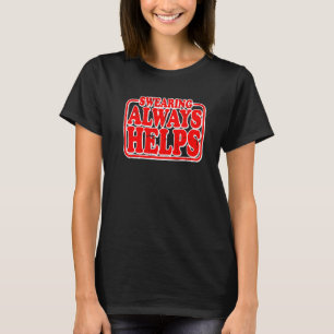 Swearing Always Helps T-Shirt