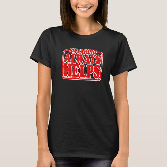 Swearing Always Helps            T-Shirt (Front)