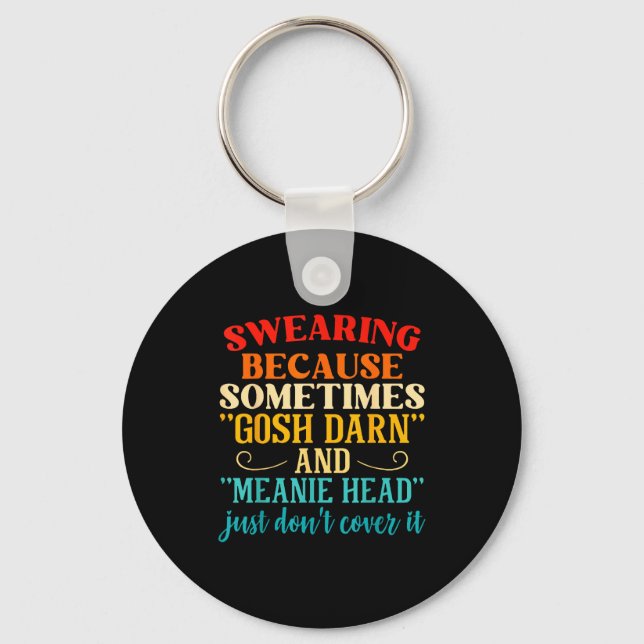 Swearing Because Sometimes Gosh Darn And Meanie He Key Ring (Front)