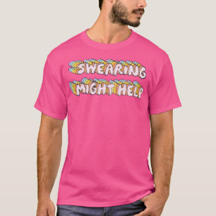Swearing might help T-Shirt