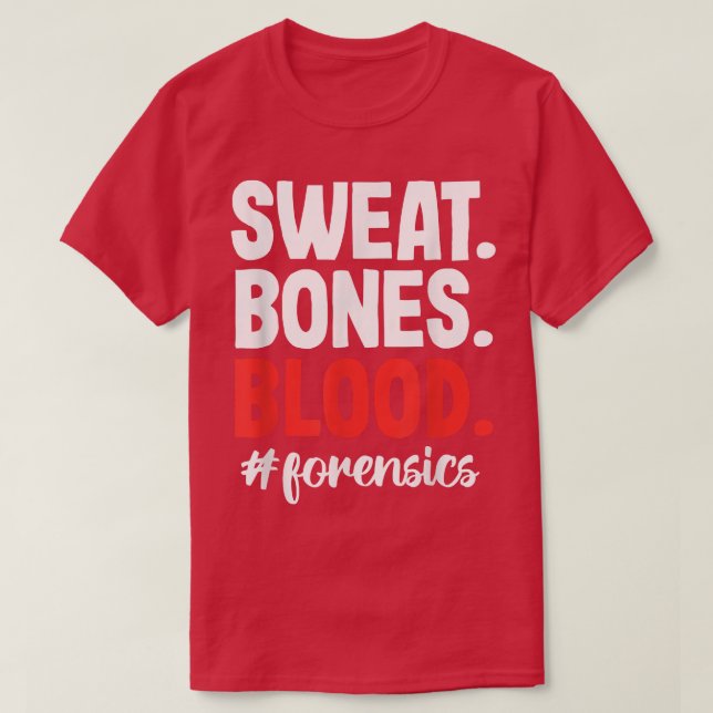 Sweat Blood Bones Forensic Science Scientist Inves T-Shirt (Design Front)