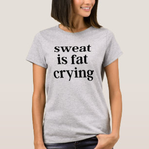 Sweat Is Fat Crying Exercise Workout Gym T-Shirt