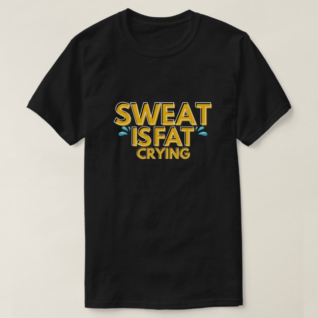 sweat is fat crying - Fitness motivation T-Shirt (Design Front)