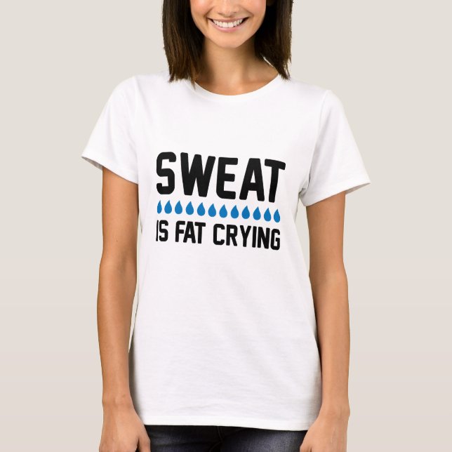 Sweat Is Fat Crying T-Shirt (Front)