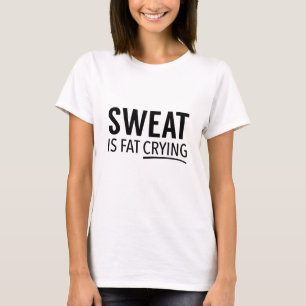Sweat Is Fat Crying T-Shirt