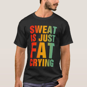 Sweat Is Just Fat Crying Fitness Exercise Workout T-Shirt