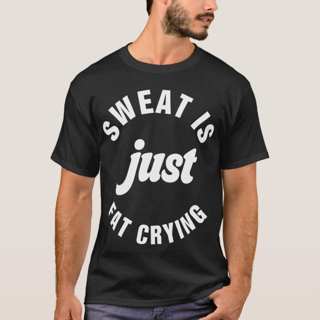 Sweat Is Just Fat Crying Fitness Exercise Workout T-Shirt (Front)