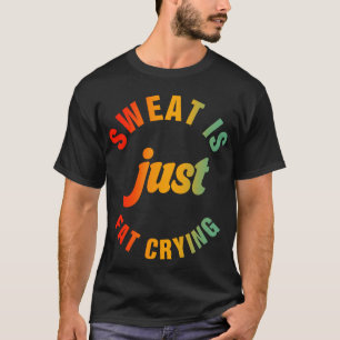 Sweat Is Just Fat Crying Fitness Exercise Workout T-Shirt