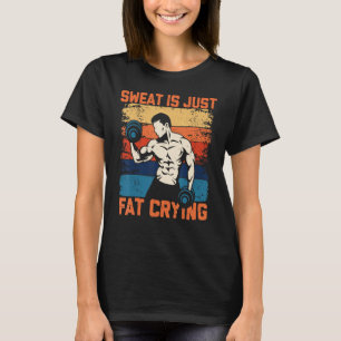 Sweat Is Just Fat Crying Funny Exercise Motivation T-Shirt