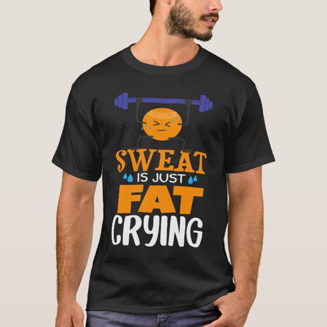Sweat Is Just Fat Crying  gym workout T-Shirt (Front)