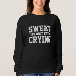 Sweat Is Just Fat Crying Sweatshirt