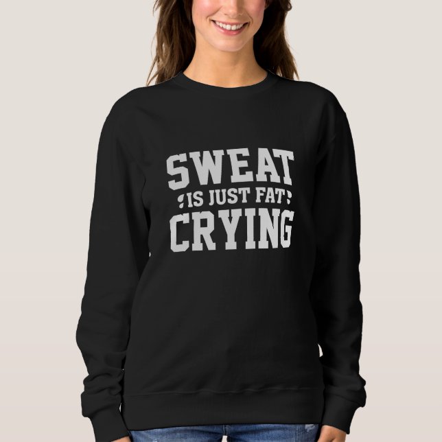Sweat Is Just Fat Crying Sweatshirt (Front)
