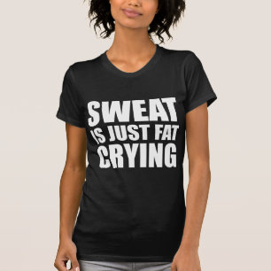 Sweat Is Just Fat Crying T-Shirt