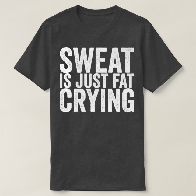 Sweat Is Just Fat Crying T-Shirt (Design Front)