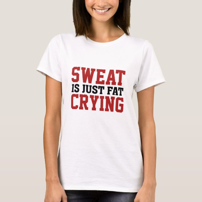 Sweat Is Just Fat Crying T-Shirt (Front)