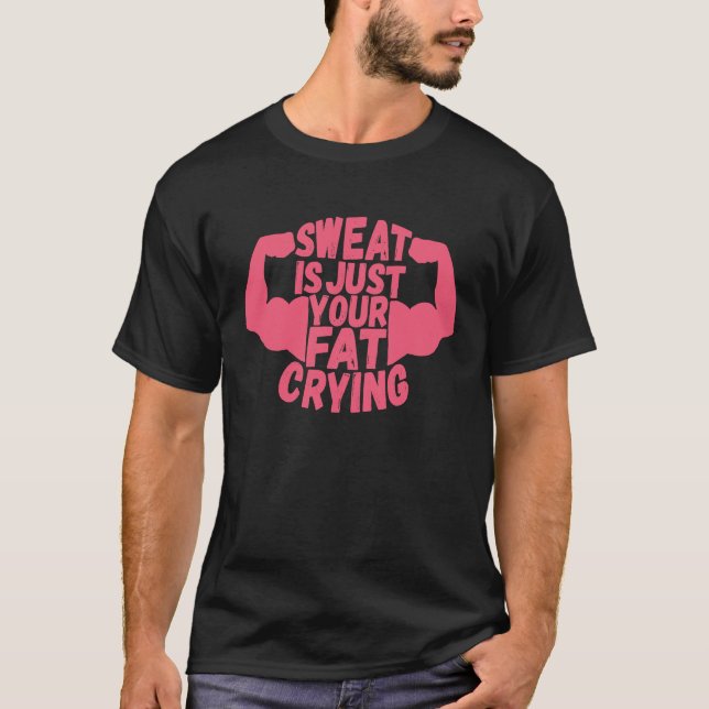 Sweat Is Just Your Fat Crying  Workout Gym Fitness T-Shirt (Front)
