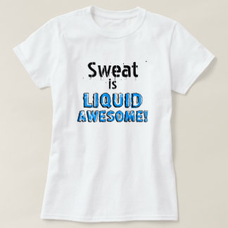 Sweat is Liquid Awesome T-Shirt