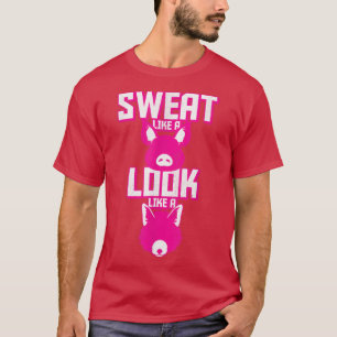 Sweat Like a Pig, Look Like a Fo, Workout Benefits T-Shirt