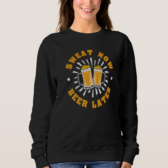 Sweat Now  Fitness Training Exercise For A Beer Sweatshirt (Front)