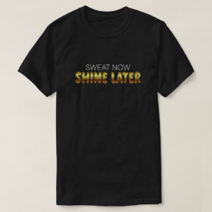 Sweat Now Shine Later - Motivational fitness T-Shirt
