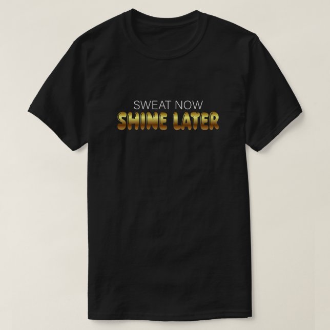 Sweat Now Shine Later - Motivational fitness T-Shirt (Design Front)