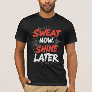 Sweat Now Shine Later – Motivational Gym T-Shirt