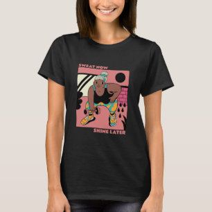 Sweat Now, Shine Later T-Shirt
