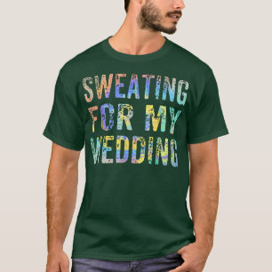 Sweating For My Wedding Funny Bride Wife Married T T-Shirt