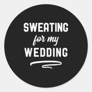 Sweating For My Wedding I Funny Bride Groom Workou Classic Round Sticker