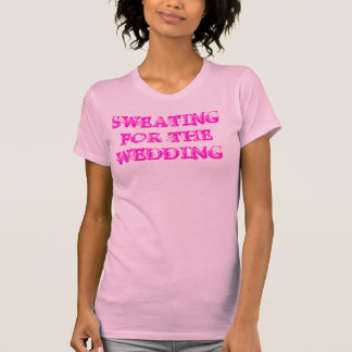 Sweating For the Wedding ~ Exercise Work Out Fit T-Shirt