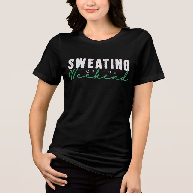 Sweating For The Weekend T-Shirt Tri-Blend Shirt (Front)