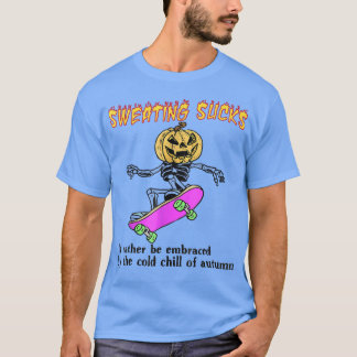 Sweating Sucks Id Rather Be Embraced By The Cold O T-Shirt