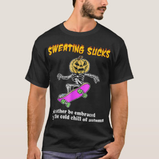 Sweating Sucks Id Rather Be Embraced By The Cold O T-Shirt