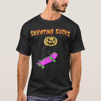 Sweating Sucks Id Rather Be Embraced By The Cold O T-Shirt