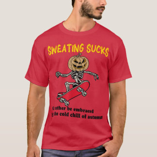 Sweating Sucks Id Rather Be Embraced By The Cold O T-Shirt