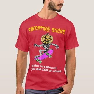 Sweating Sucks Id Rather Be Embraced By The Cold O T-Shirt