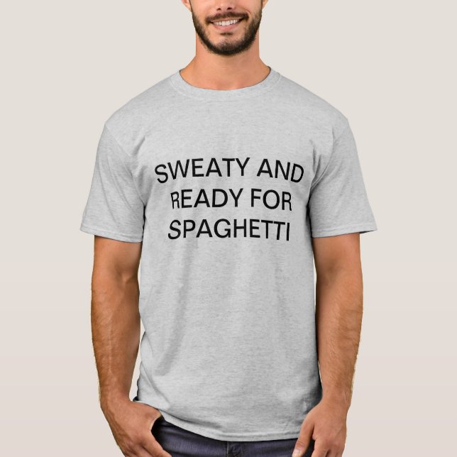 sweaty and ready for spaghetti T-Shirt (Front)