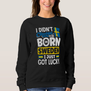 Sweden Swedish Sweden Flag I Just Got Lucky 1 Sweatshirt