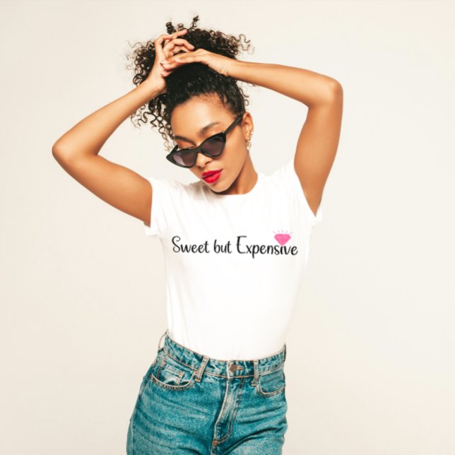 "Sweet but Expensive" Sassy Luxe T-Shirt (Creator Uploaded)
