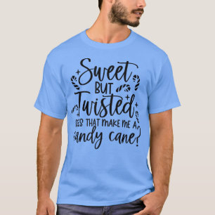 Sweet But Twisted Does That Make Me A Candy Cane C T-Shirt
