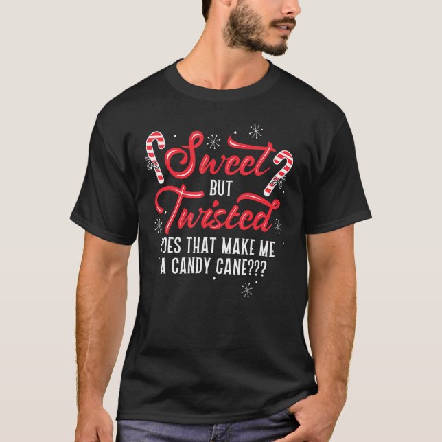 Sweet but Twisted, Does That Make Me a Candy Cane T-Shirt (Front)