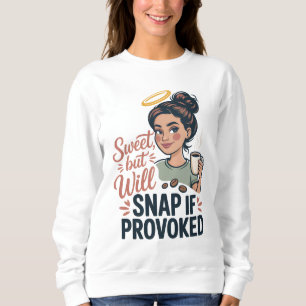 Sweet but will snap if provoked, funny mothers day sweatshirt