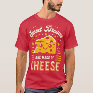 Sweet Dreams Are Made Of Cheese 1 T-Shirt