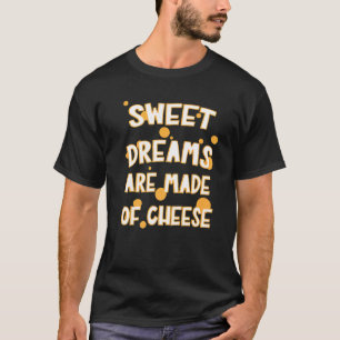Sweet Dreams Are Made Of Cheese Graphic Cheese T-Shirt