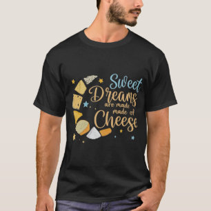 Sweet Dreams Are Made of Cheese T-Shirt