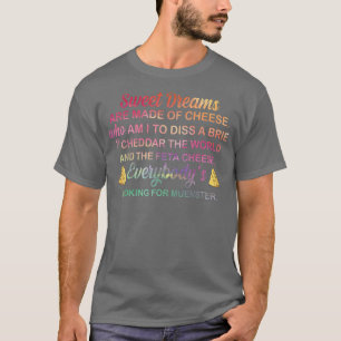 Sweet Dreams Are Made Of Cheese Who Am I To Diss A T-Shirt